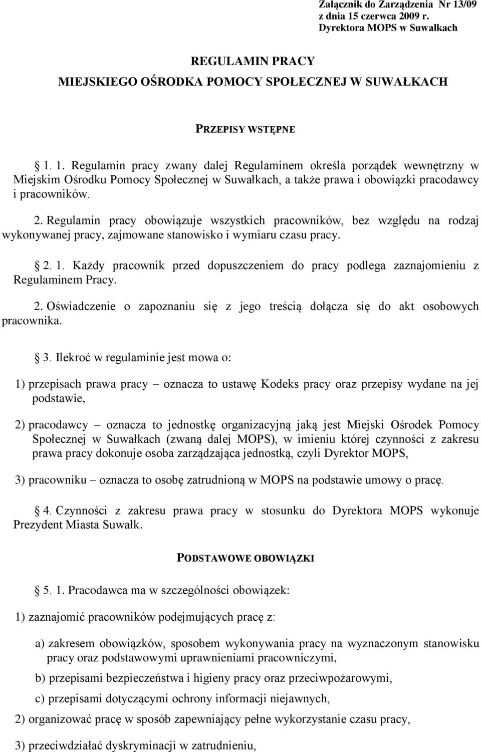 Każdy pracownik przed dopuszczeniem do pracy podlega zaznajomieniu z Regulaminem Pracy. 2. Oświadczenie o zapoznaniu się z jego treścią dołącza się do akt osobowych pracownika. 3.