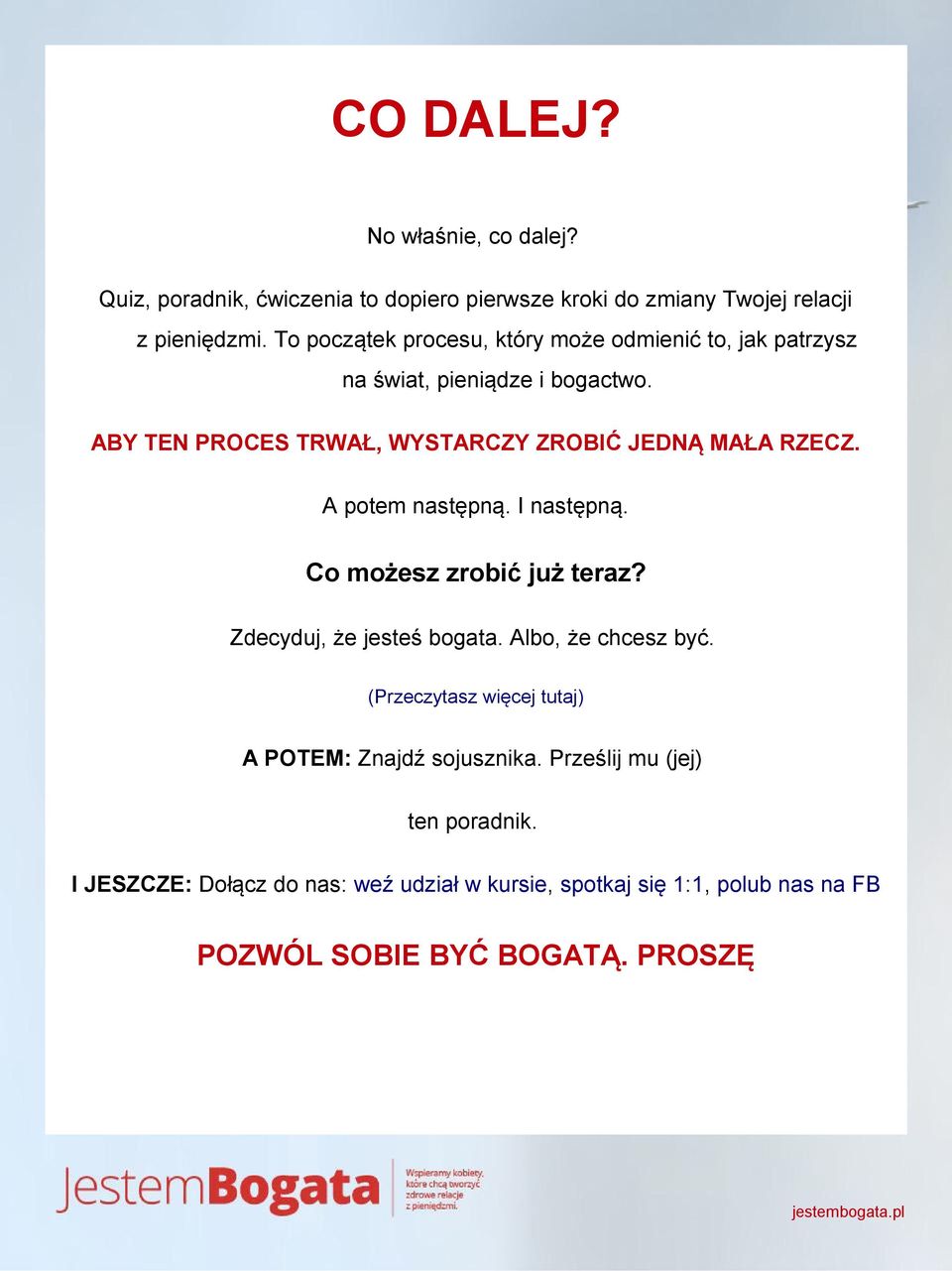 ABY TEN PROCES TRWAŁ, WYSTARCZY ZROBIĆ JEDNĄ MAŁA RZECZ. A potem następną. I następną. Co możesz zrobić już teraz? Zdecyduj, że jesteś bogata.