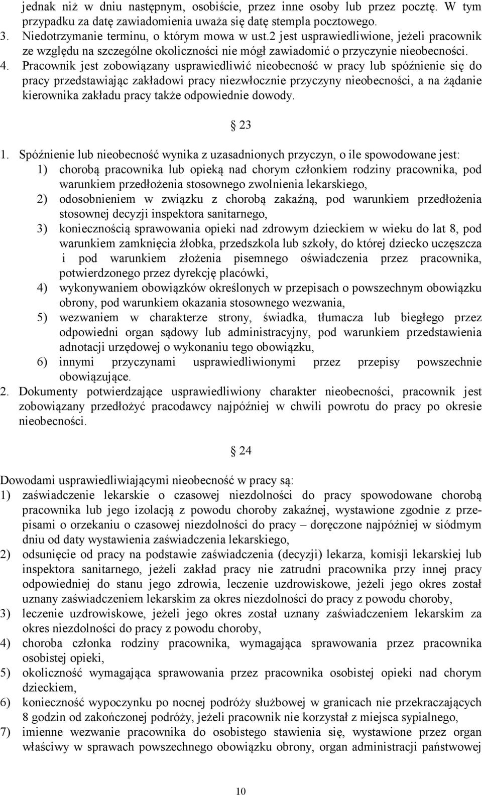 Pracownik jest zobowiązany usprawiedliwić nieobecność w pracy lub spóźnienie się do pracy przedstawiając zakładowi pracy niezwłocznie przyczyny nieobecności, a na żądanie kierownika zakładu pracy