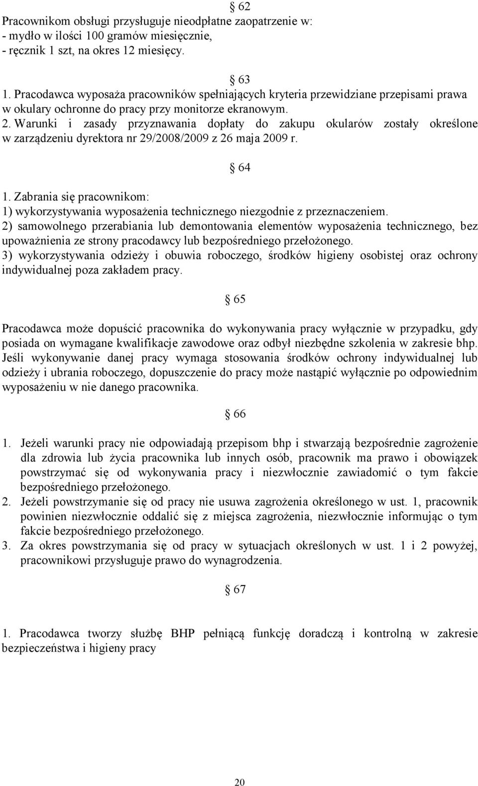 Warunki i zasady przyznawania dopłaty do zakupu okularów zostały określone w zarządzeniu dyrektora nr 29/2008/2009 z 26 maja 2009 r. 64 1.
