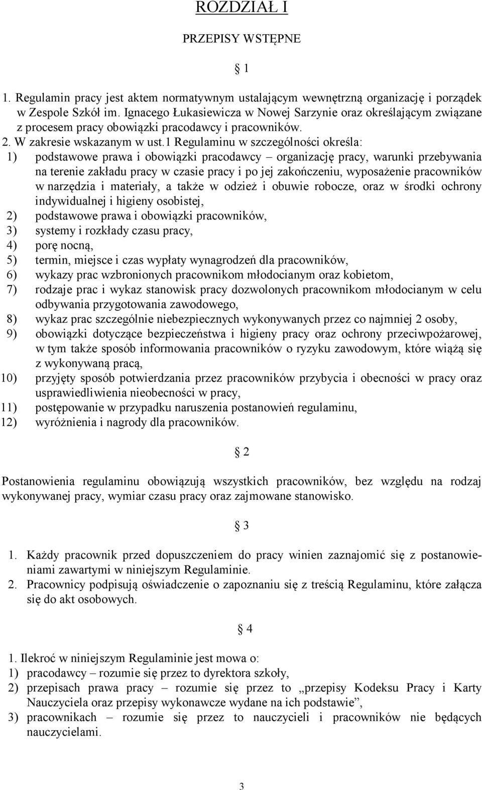 1 Regulaminu w szczególności określa: 1) podstawowe prawa i obowiązki pracodawcy organizację pracy, warunki przebywania na terenie zakładu pracy w czasie pracy i po jej zakończeniu, wyposażenie