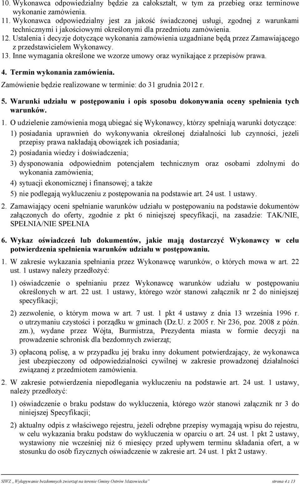 Ustalenia i decyzje dotyczące wykonania zamówienia uzgadniane będą przez Zamawiającego z przedstawicielem Wykonawcy. 13. Inne wymagania określone we wzorze umowy oraz wynikające z przepisów prawa. 4.