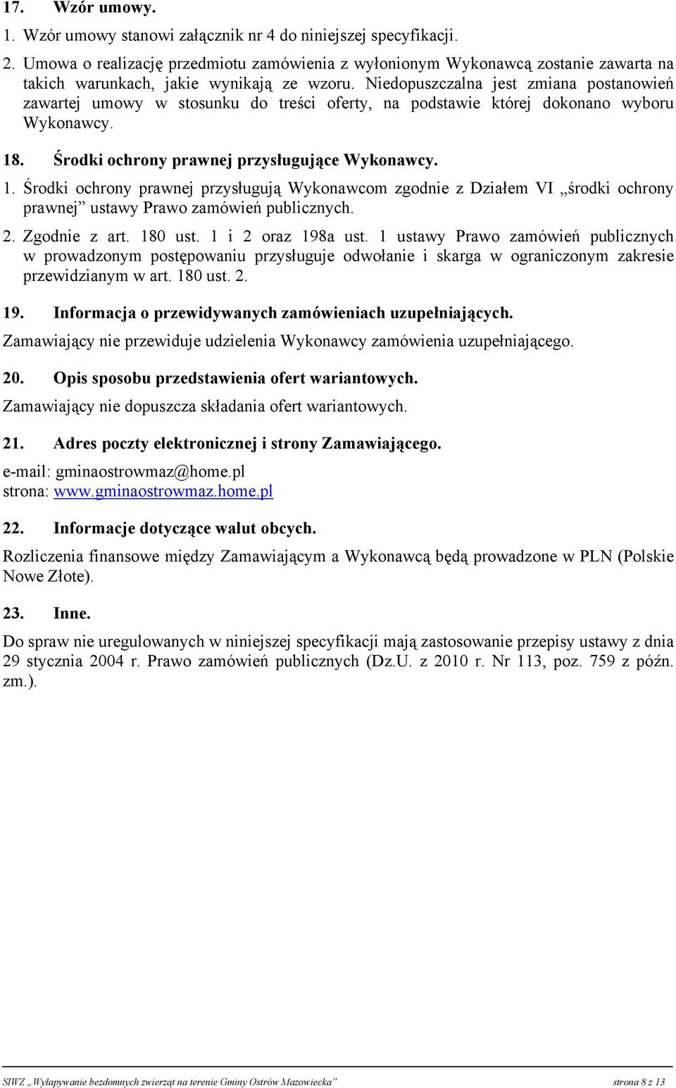 Niedopuszczalna jest zmiana postanowień zawartej umowy w stosunku do treści oferty, na podstawie której dokonano wyboru Wykonawcy. 18