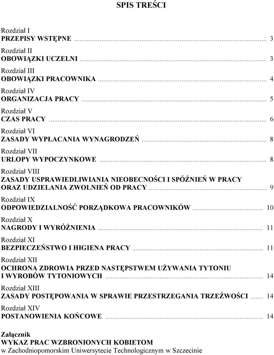 .. 9 Rozdział IX ODPOWIEDZIALNOŚĆ PORZĄDKOWA PRACOWNIKÓW... 10 Rozdział X NAGRODY I WYRÓŻNIENIA... 11 Rozdział XI BEZPIECZEŃSTWO I HIGIENA PRACY.