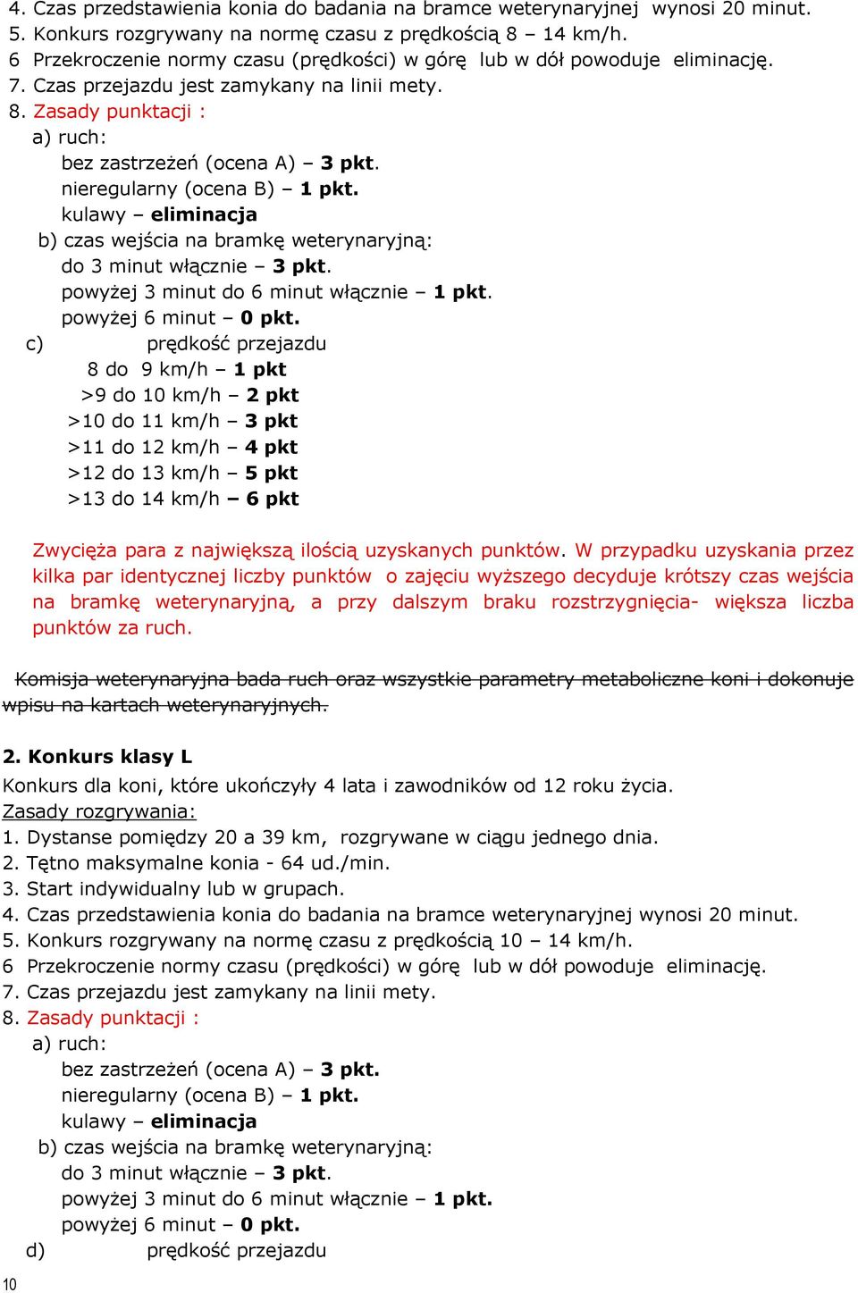 nieregularny (ocena B) 1 pkt. kulawy eliminacja b) czas wejścia na bramkę weterynaryjną: do 3 minut włącznie 3 pkt. powyżej 3 minut do 6 minut włącznie 1 pkt. powyżej 6 minut 0 pkt.