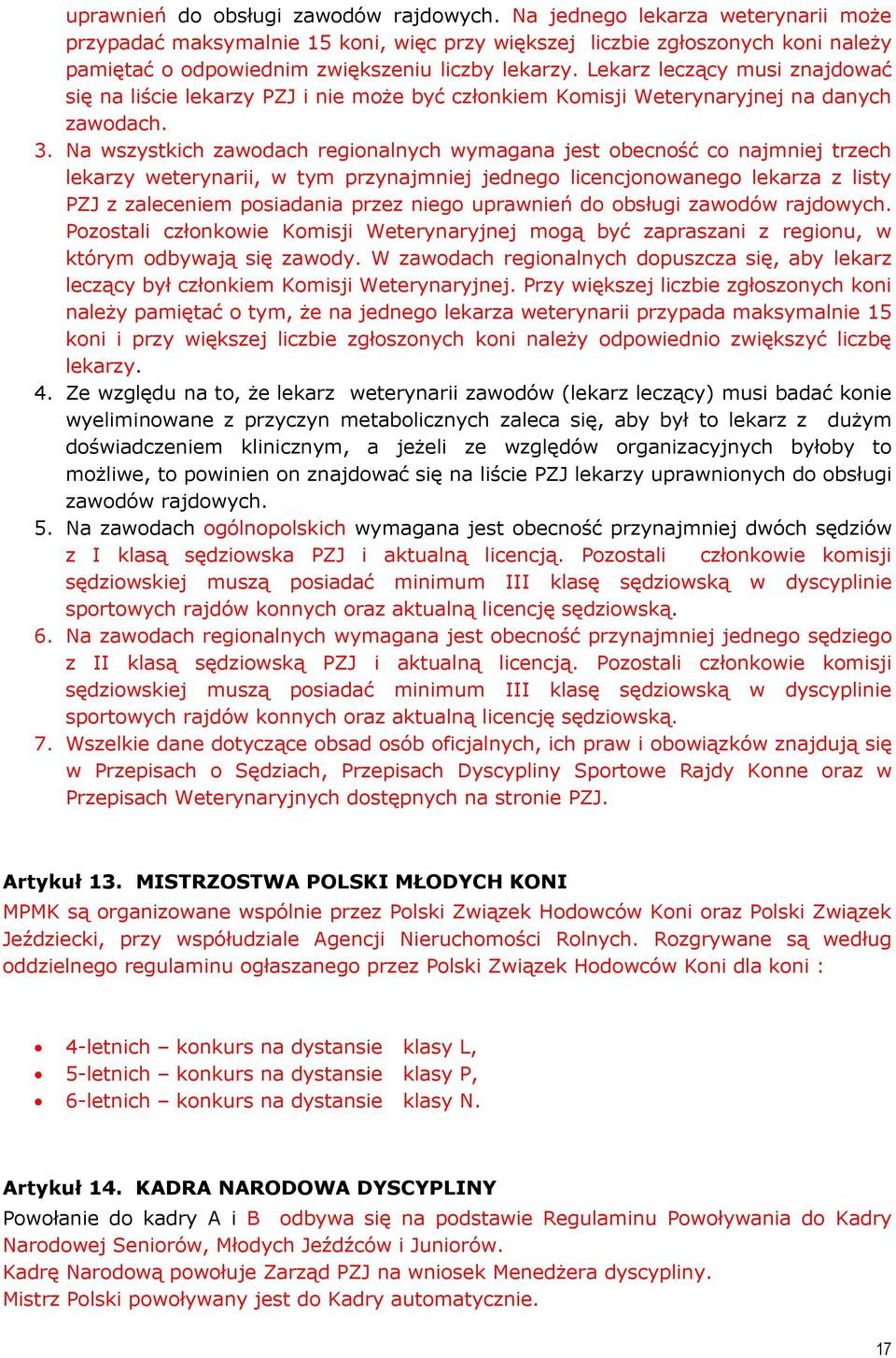 Lekarz leczący musi znajdować się na liście lekarzy PZJ i nie może być członkiem Komisji Weterynaryjnej na danych zawodach. 3.