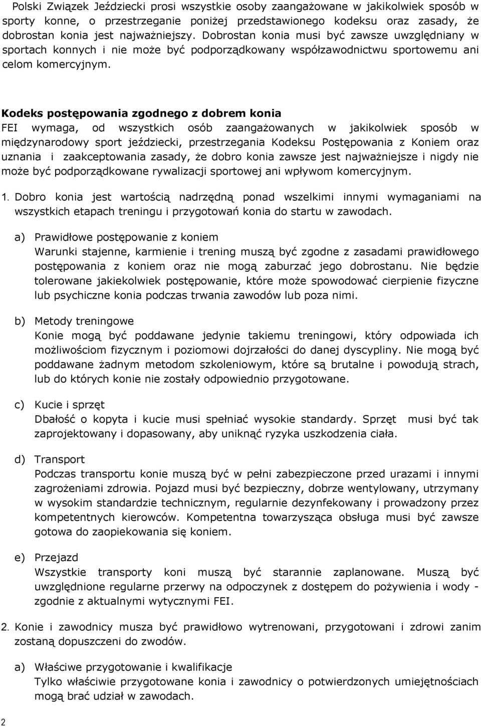 Kodeks postępowania zgodnego z dobrem konia FEI wymaga, od wszystkich osób zaangażowanych w jakikolwiek sposób w międzynarodowy sport jeździecki, przestrzegania Kodeksu Postępowania z Koniem oraz