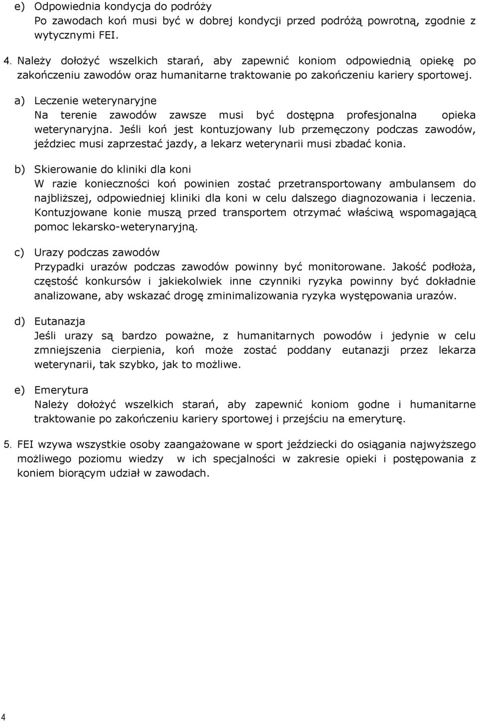 a) Leczenie weterynaryjne Na terenie zawodów zawsze musi być dostępna profesjonalna opieka weterynaryjna.
