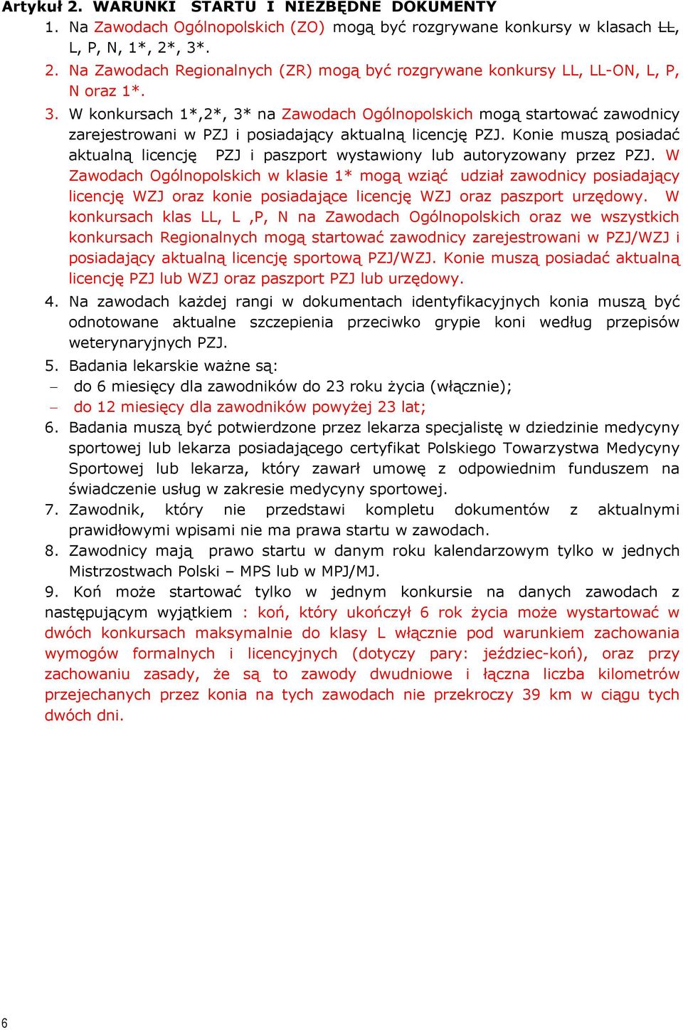 Konie muszą posiadać aktualną licencję PZJ i paszport wystawiony lub autoryzowany przez PZJ.