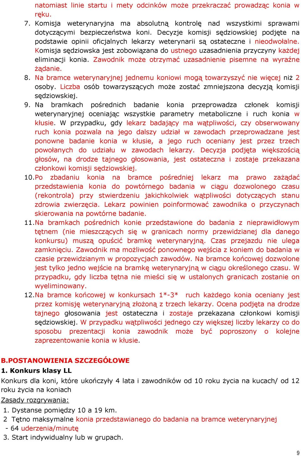 Komisja sędziowska jest zobowiązana do ustnego uzasadnienia przyczyny każdej eliminacji konia. Zawodnik może otrzymać uzasadnienie pisemne na wyraźne żądanie. 8.