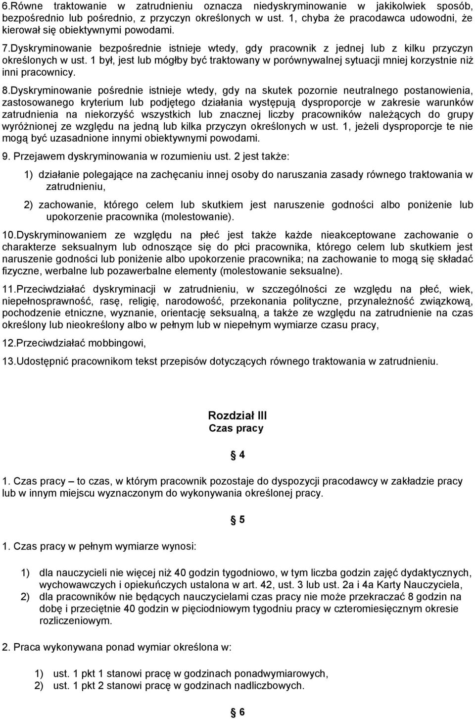 1 był, jest lub mógłby być traktowany w porównywalnej sytuacji mniej korzystnie niż inni pracownicy. 8.