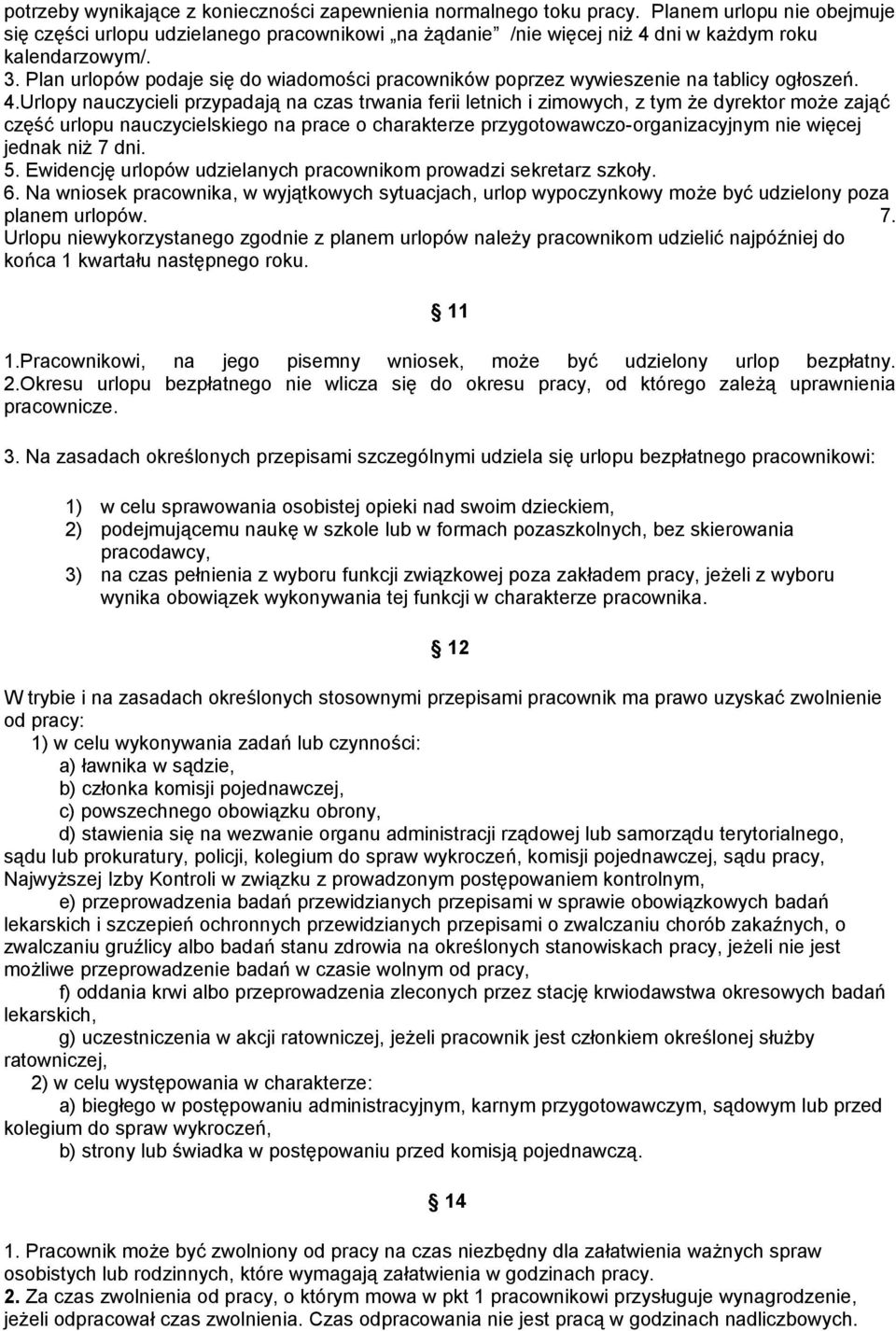 Plan urlopów podaje się do wiadomości pracowników poprzez wywieszenie na tablicy ogłoszeń. 4.