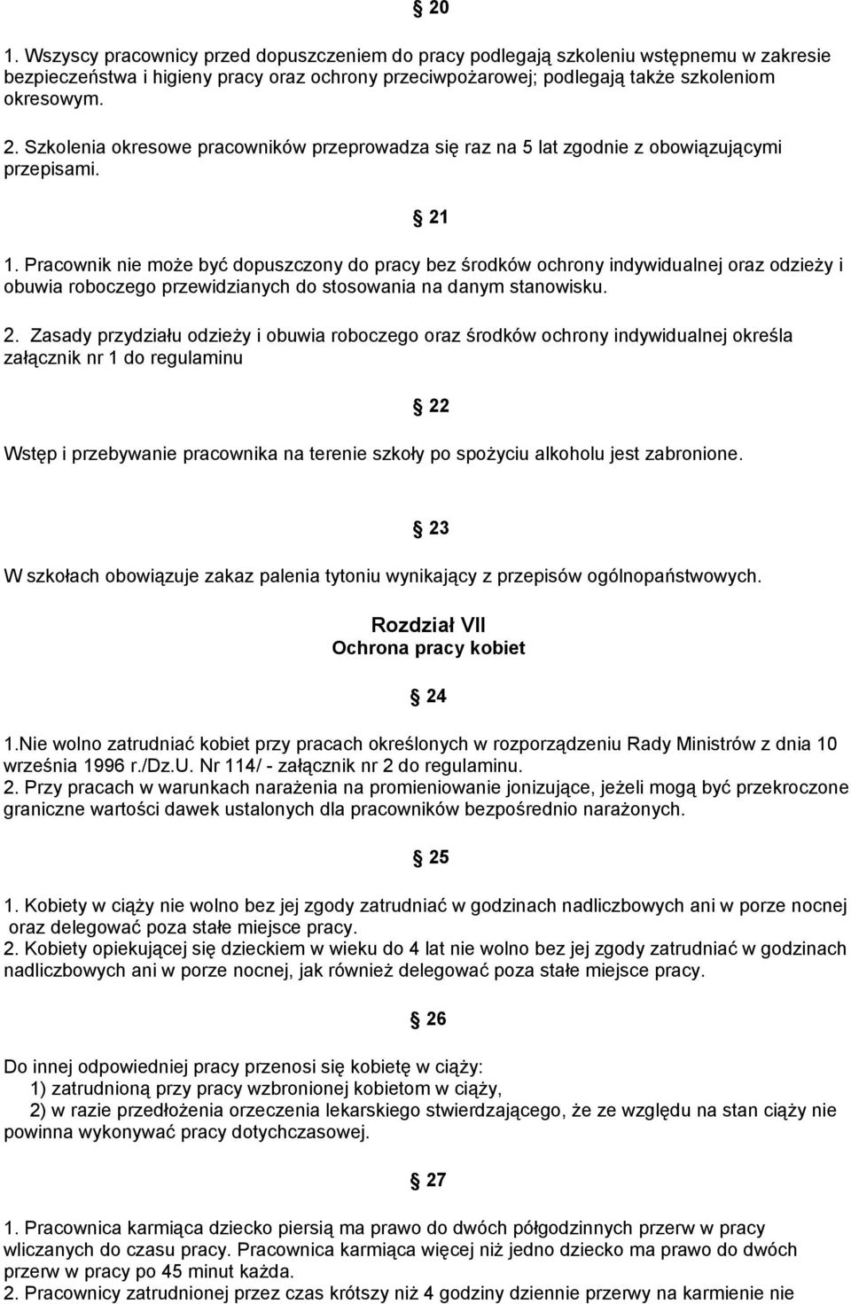 Pracownik nie może być dopuszczony do pracy bez środków ochrony indywidualnej oraz odzieży i obuwia roboczego przewidzianych do stosowania na danym stanowisku. 2.