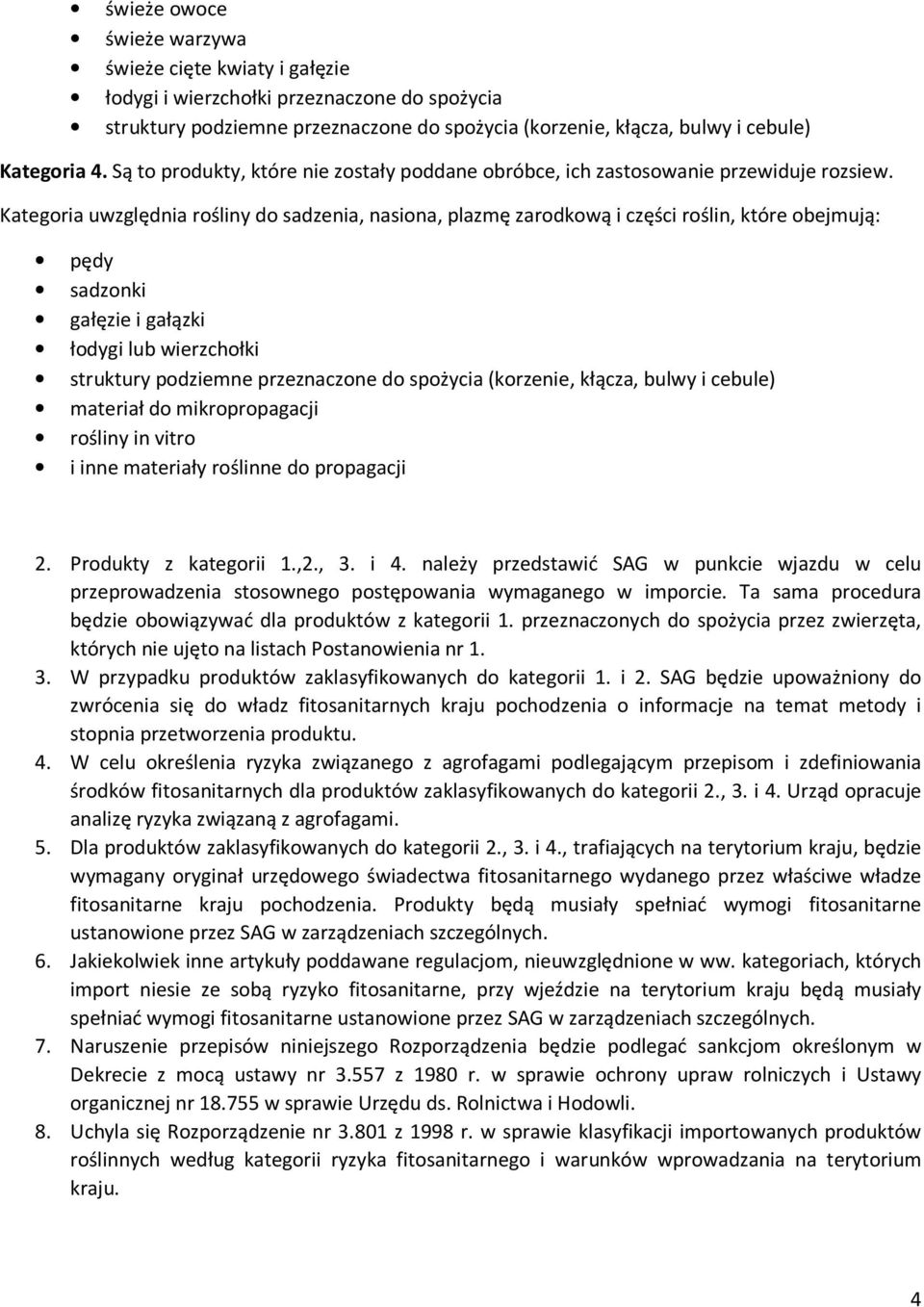 Kategoria uwzględnia rośliny do sadzenia, nasiona, plazmę zarodkową i części roślin, które obejmują: pędy sadzonki gałęzie i gałązki łodygi lub wierzchołki struktury podziemne przeznaczone do