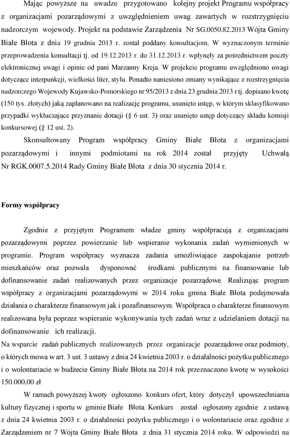 2013 r. do 31.12.2013 r. wpłynęły za pośrednictwem poczty elektronicznej uwagi i opinie od pani Marzanny Kreja. W projekcie programu uwzględniono uwagi dotyczące interpunkcji, wielkości liter, stylu.