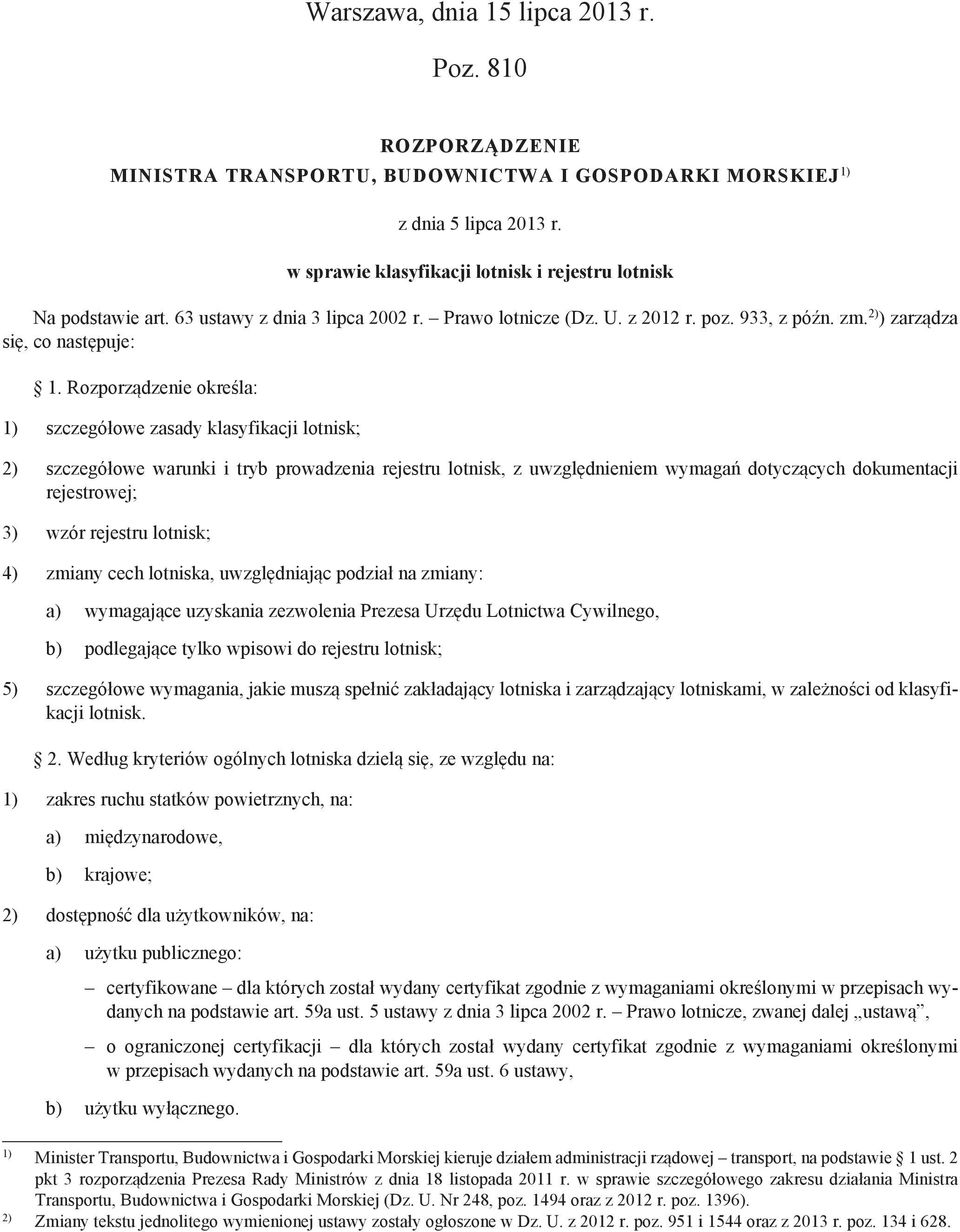Rozporządzenie określa: 1) szczegółowe zasady klasyfikacji lotnisk; 2) szczegółowe warunki i tryb prowadzenia rejestru lotnisk, z uwzględnieniem wymagań dotyczących dokumentacji rejestrowej; 3) wzór