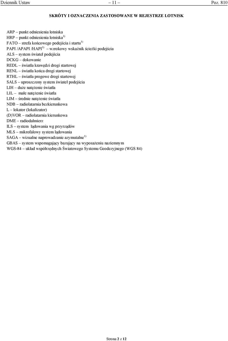 wskaźnik ścieżki podejścia ALS system świateł podejścia DCKG dokowanie REDL światła krawędzi drogi startowej RENL światła końca drogi startowej RTHL światła progowe drogi startowej SALS uproszczony