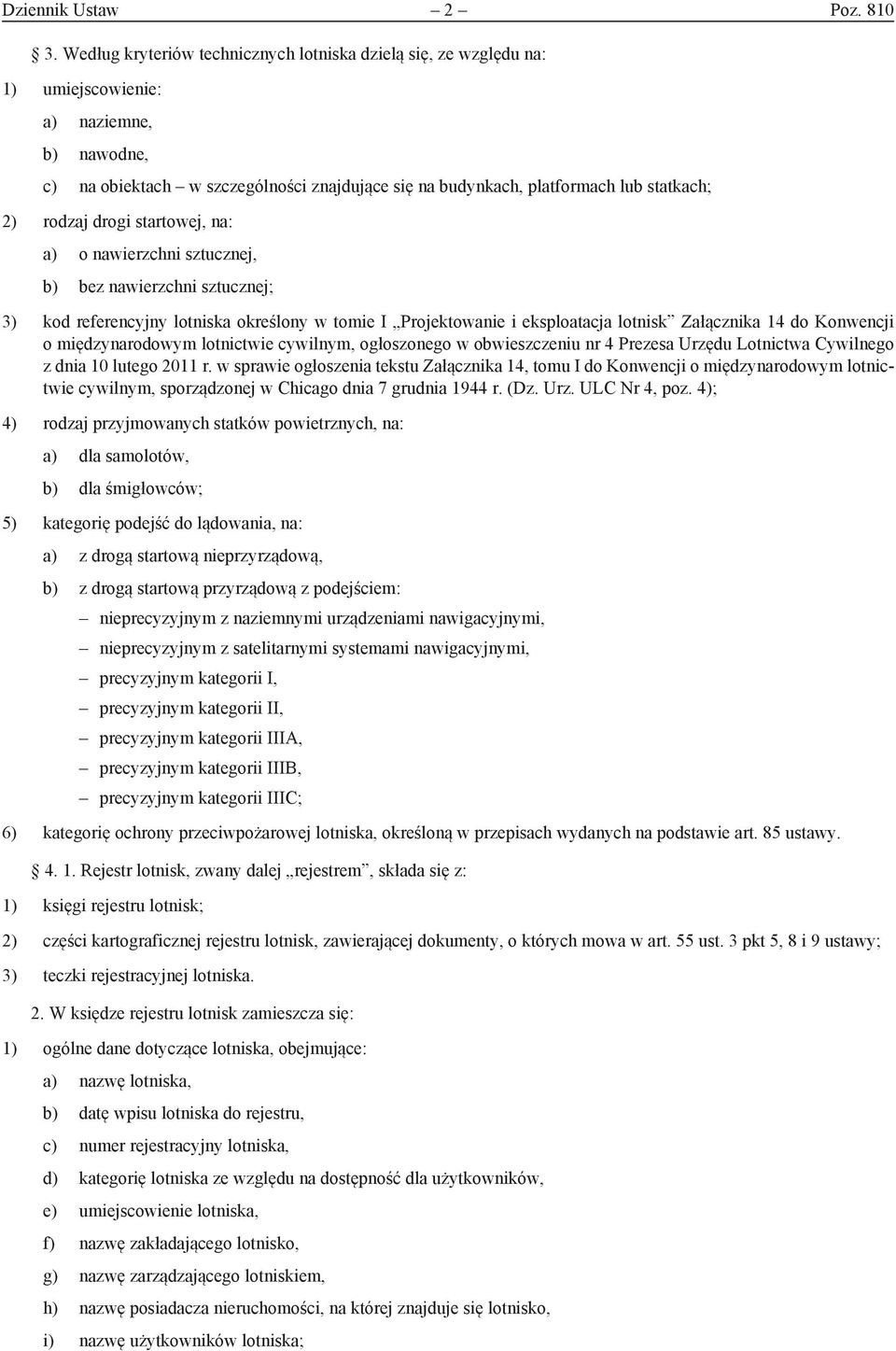 rodzaj drogi startowej, na: a) o nawierzchni sztucznej, b) bez nawierzchni sztucznej; 3) kod referencyjny lotniska określony w tomie I Projektowanie i eksploatacja lotnisk Załącznika 14 do Konwencji