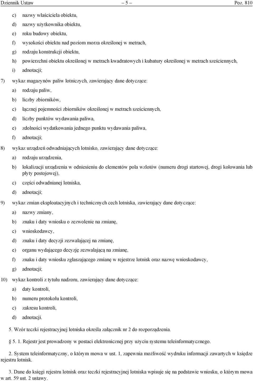 obiektu określonej w metrach kwadratowych i kubatury określonej w metrach sześciennych, i) adnotacji; 7) wykaz magazynów paliw lotniczych, zawierający dane dotyczące: a) rodzaju paliw, b) liczby