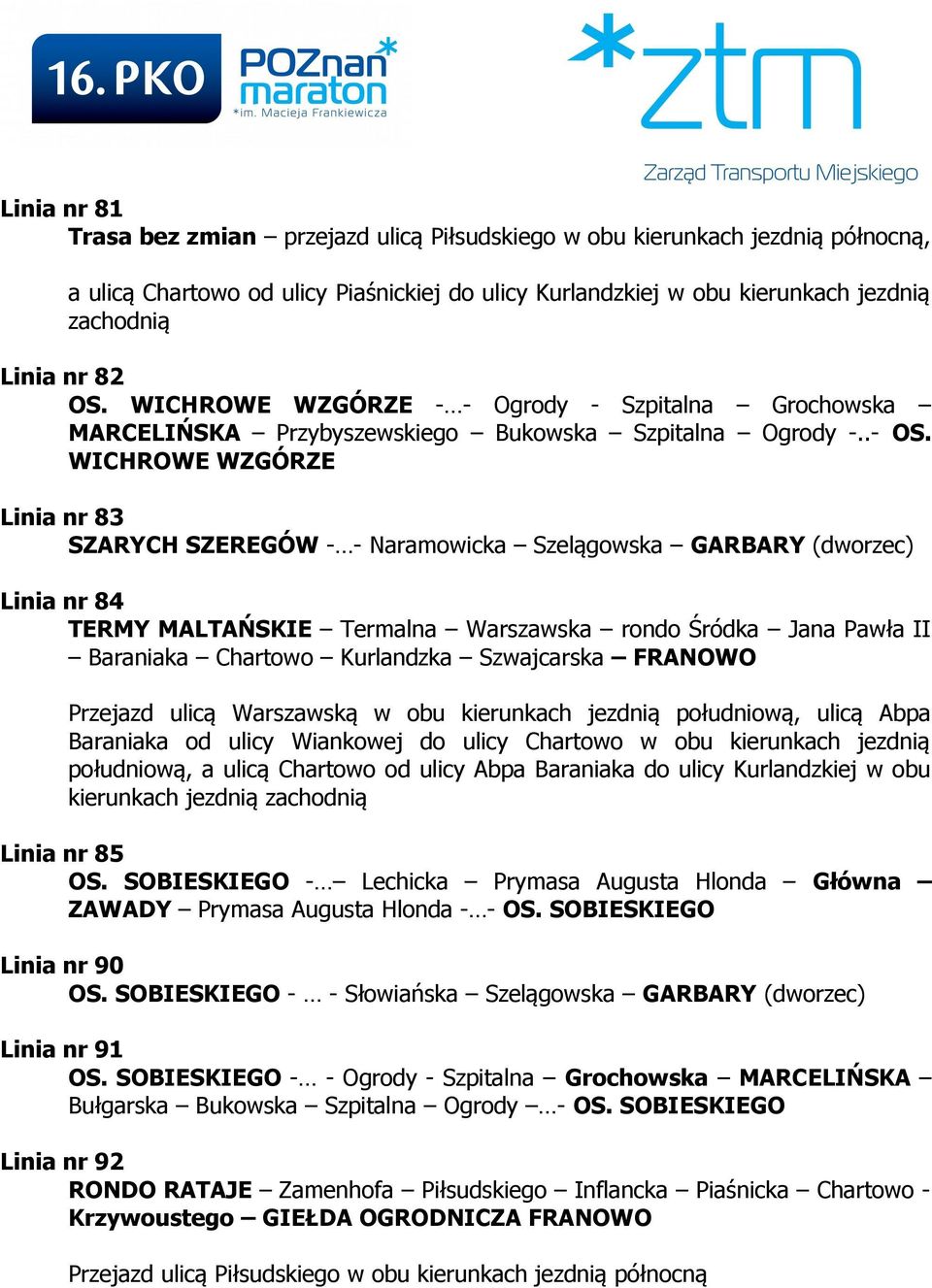 WICHROWE WZGÓRZE Linia nr 83 SZARYCH SZEREGÓW - - Naramowicka Szelągowska GARBARY (dworzec) Linia nr 84 TERMY MALTAŃSKIE Termalna Warszawska rondo Śródka Jana Pawła II Baraniaka Chartowo Kurlandzka