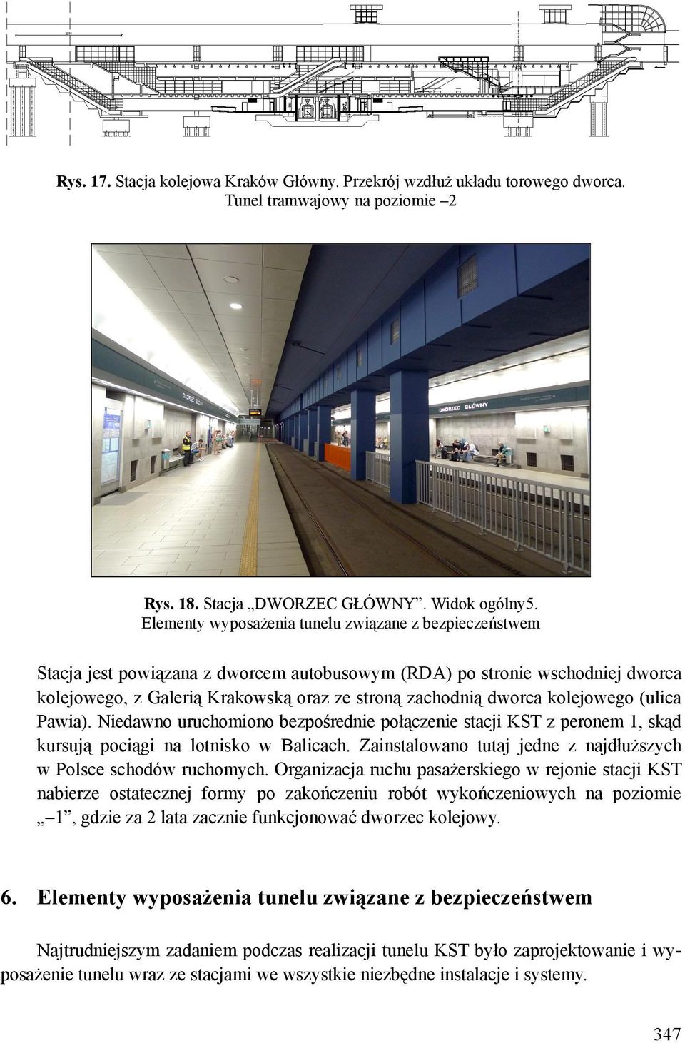 kolejowego (ulica Pawia). Niedawno uruchomiono bezpośrednie połączenie stacji KST z peronem 1, skąd kursują pociągi na lotnisko w Balicach.
