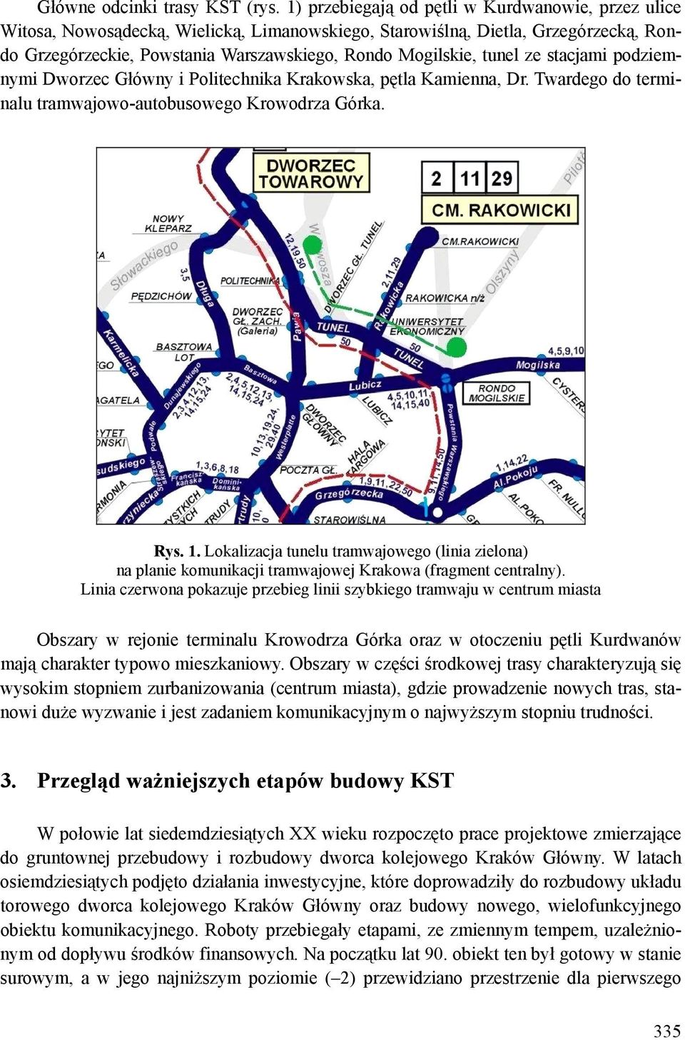 tunel ze stacjami podziemnymi Dworzec Główny i Politechnika Krakowska, pętla Kamienna, Dr. Twardego do terminalu tramwajowo-autobusowego Krowodrza Górka. Rys. 1.