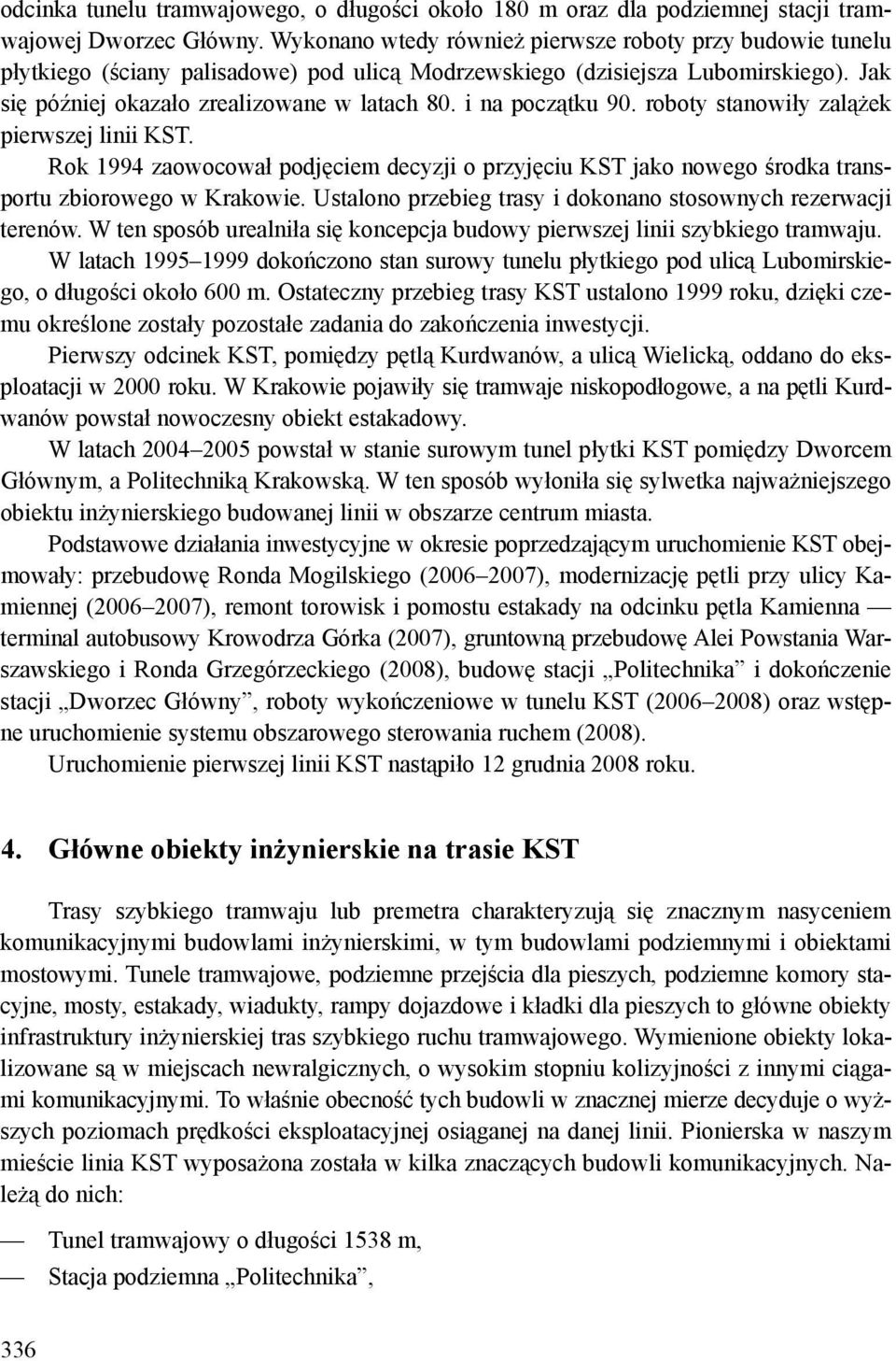 i na początku 90. roboty stanowiły zalążek pierwszej linii KST. Rok 1994 zaowocował podjęciem decyzji o przyjęciu KST jako nowego środka transportu zbiorowego w Krakowie.