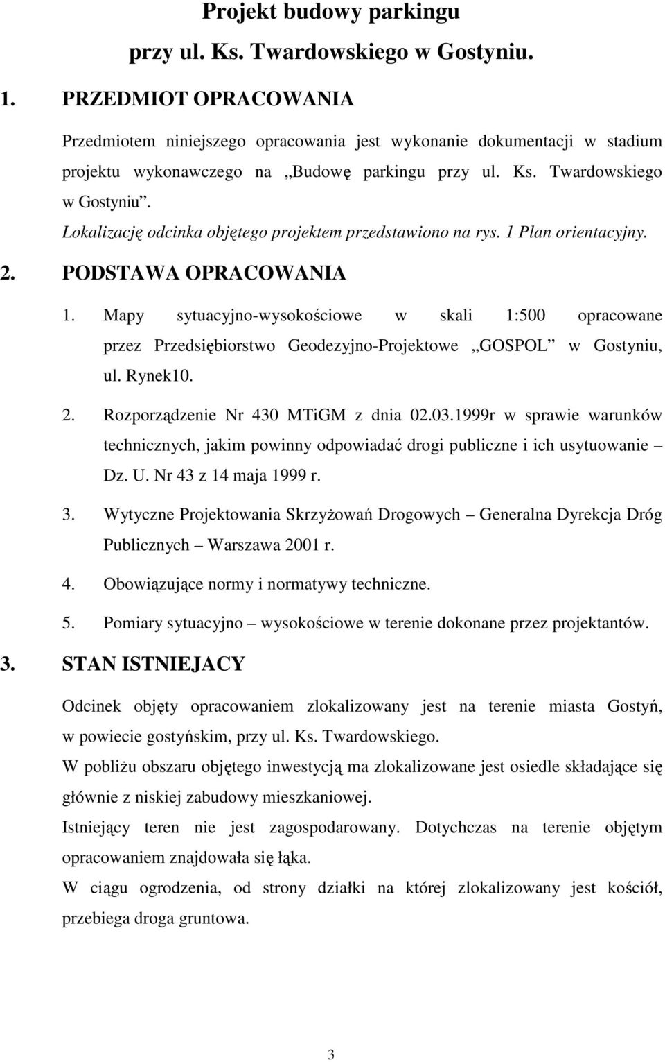 Lokalizację odcinka objętego projektem przedstawiono na rys. 1 Plan orientacyjny. 2. PODSTAWA OPRACOWANIA 1.