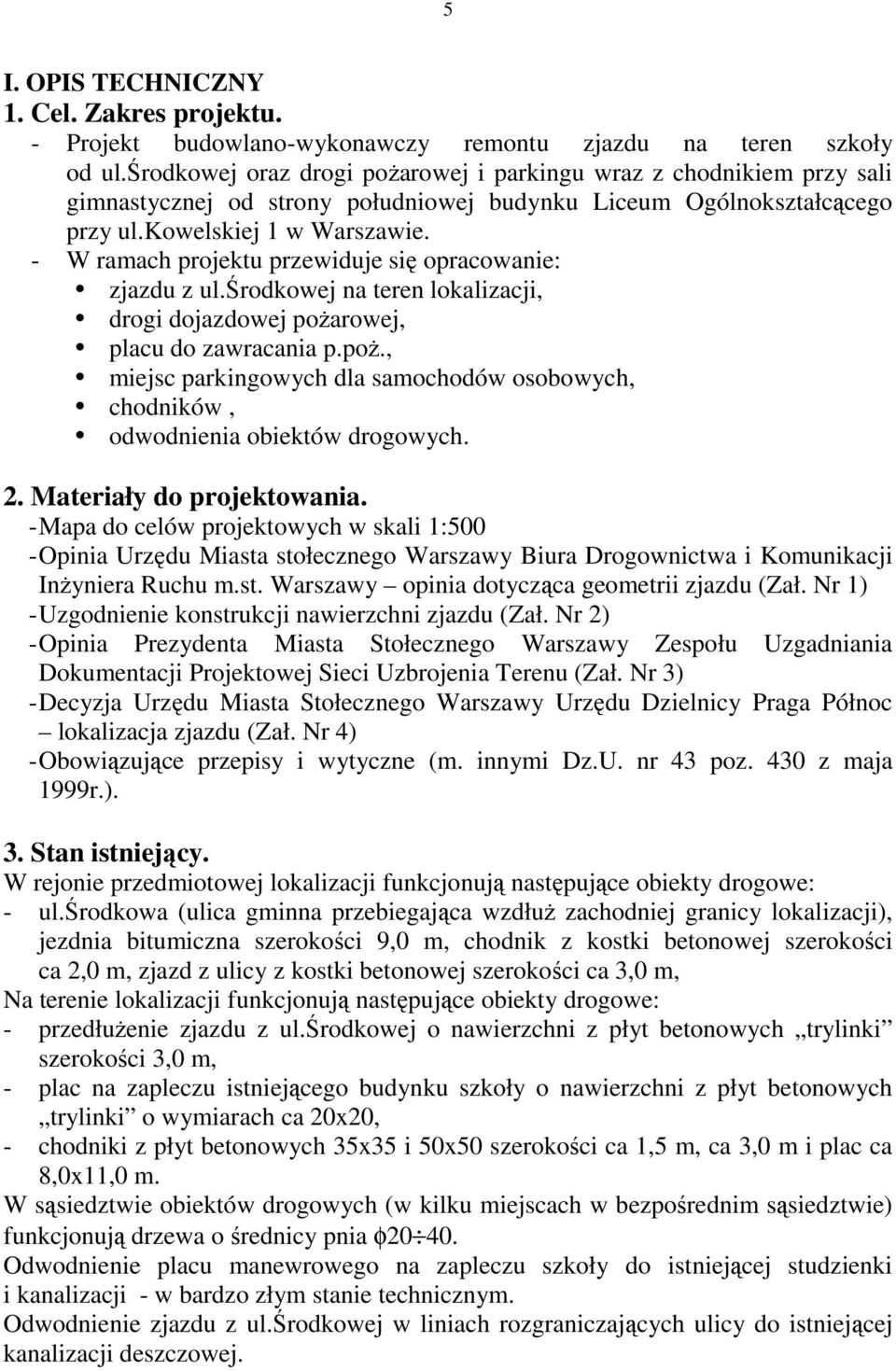 - W ramach projektu przewiduje się opracowanie: zjazdu z ul.środkowej na teren lokalizacji, drogi dojazdowej poŝa