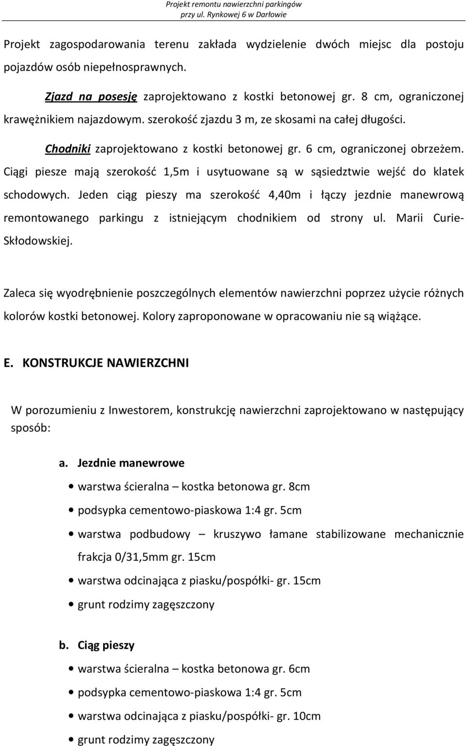 Ciągi piesze mają szerokość 1,5m i usytuowane są w sąsiedztwie wejść do klatek schodowych.
