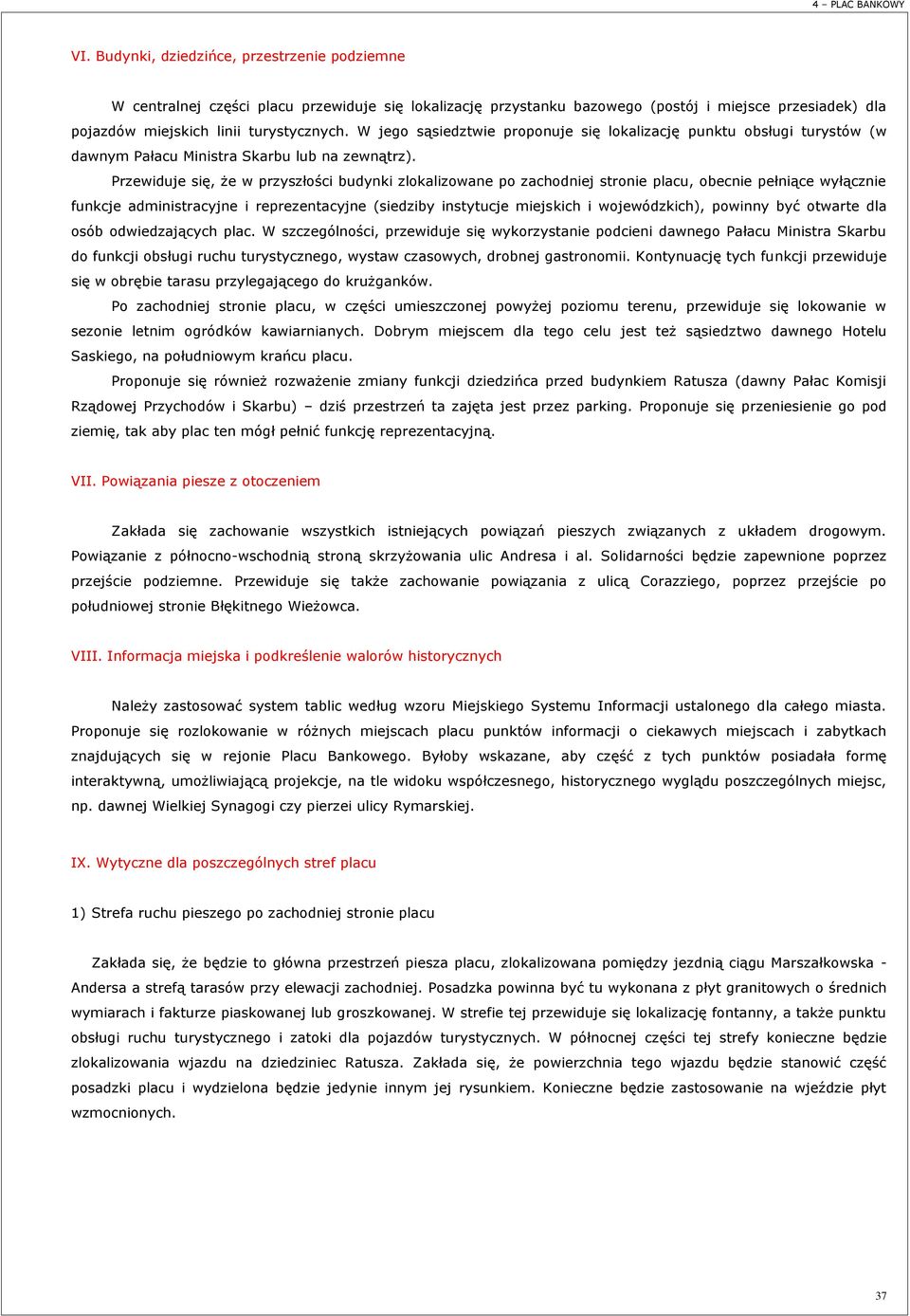 Przewiduje się, że w przyszłości budynki zlokalizowane po zachodniej stronie placu, obecnie pełniące wyłącznie funkcje administracyjne i reprezentacyjne (siedziby instytucje miejskich i