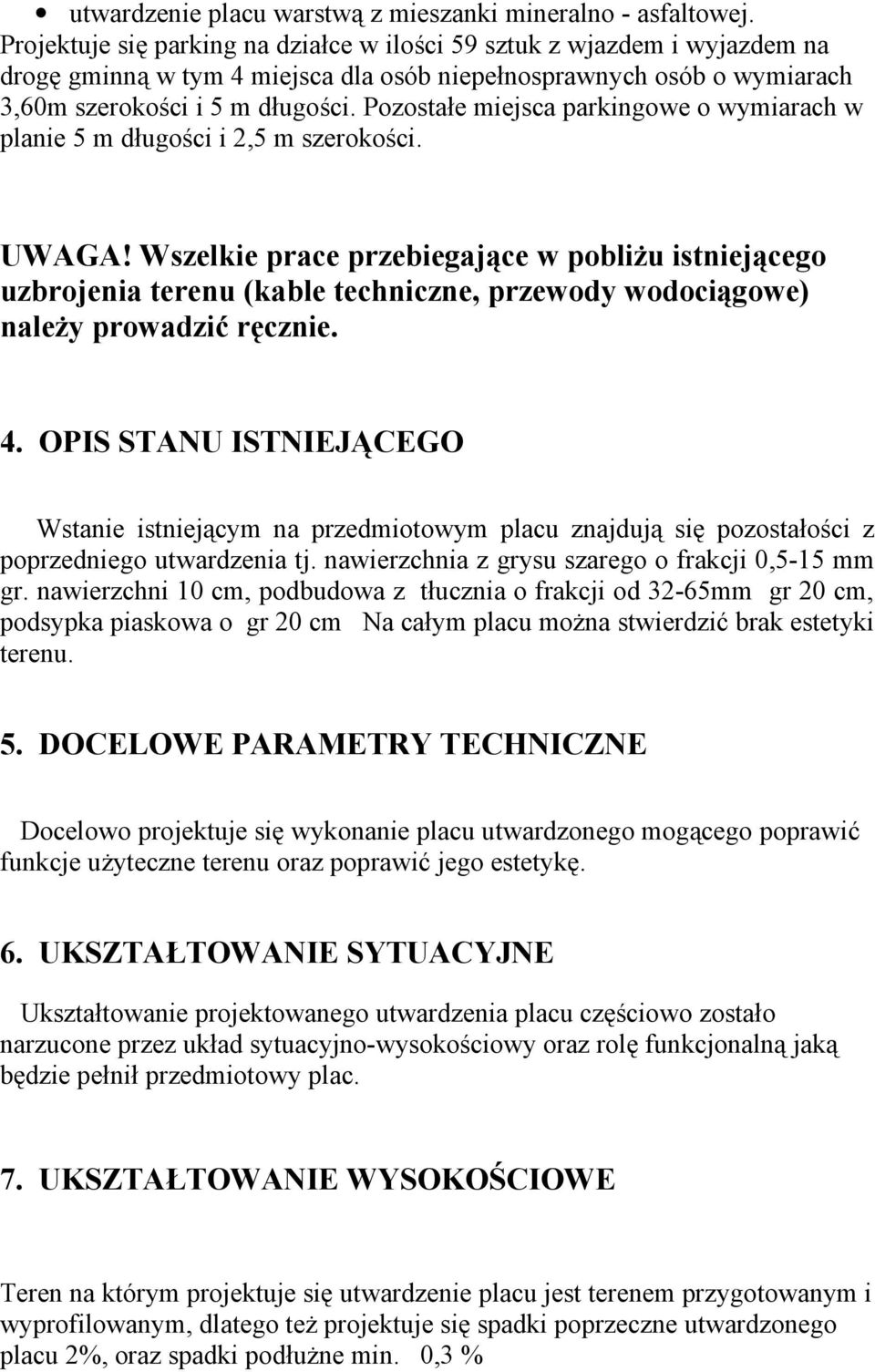 Pozostałe miejsca parkingowe o wymiarach w planie 5 m długości i 2,5 m szerokości. UWAGA!