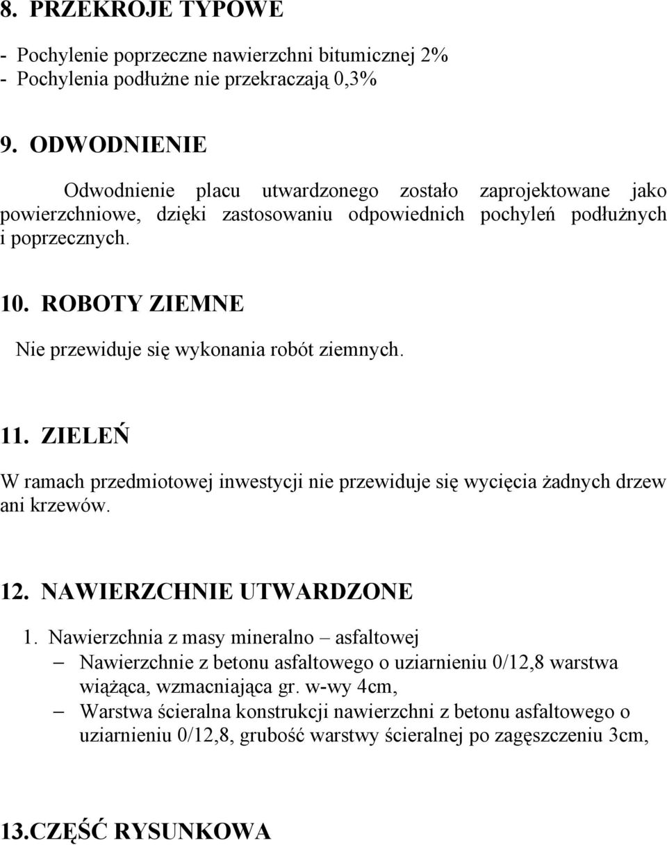 ROBOTY ZIEMNE Nie przewiduje się wykonania robót ziemnych. 11. ZIELEŃ W ramach przedmiotowej inwestycji nie przewiduje się wycięcia żadnych drzew ani krzewów. 12. NAWIERZCHNIE UTWARDZONE 1.