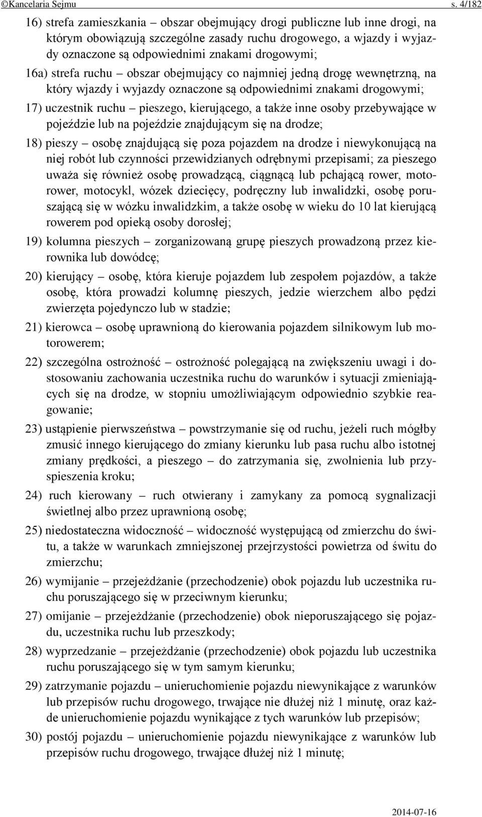 16a) strefa ruchu obszar obejmujący co najmniej jedną drogę wewnętrzną, na który wjazdy i wyjazdy oznaczone są odpowiednimi znakami drogowymi; 17) uczestnik ruchu pieszego, kierującego, a także inne