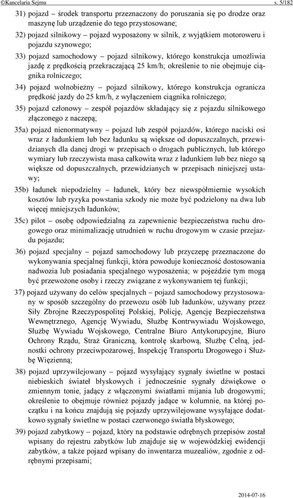 i pojazdu szynowego; 33) pojazd samochodowy pojazd silnikowy, którego konstrukcja umożliwia jazdę z prędkością przekraczającą 25 km/h; określenie to nie obejmuje ciągnika rolniczego; 34) pojazd