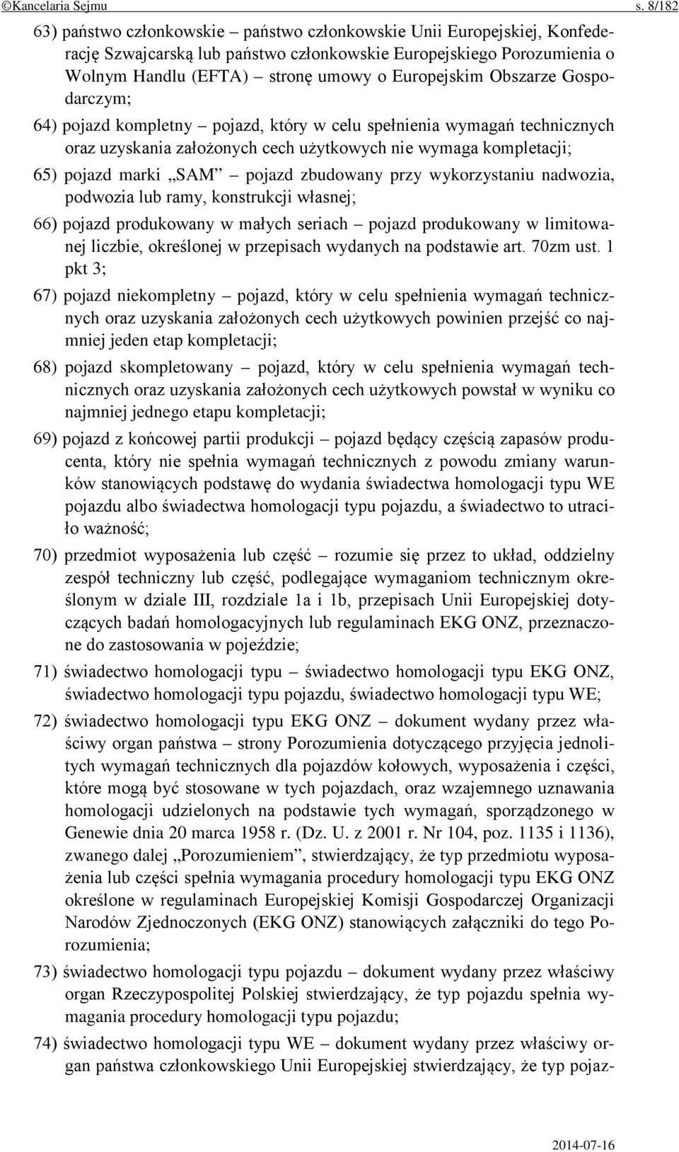 Obszarze Gospodarczym; 64) pojazd kompletny pojazd, który w celu spełnienia wymagań technicznych oraz uzyskania założonych cech użytkowych nie wymaga kompletacji; 65) pojazd marki SAM pojazd