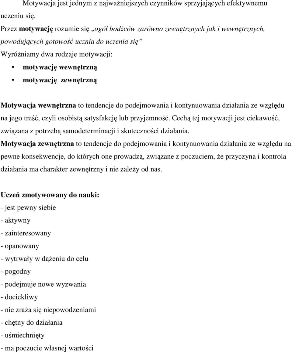 zewnętrzną Motywacja wewnętrzna to tendencje do podejmowania i kontynuowania działania ze względu na jego treść, czyli osobistą satysfakcję lub przyjemność.