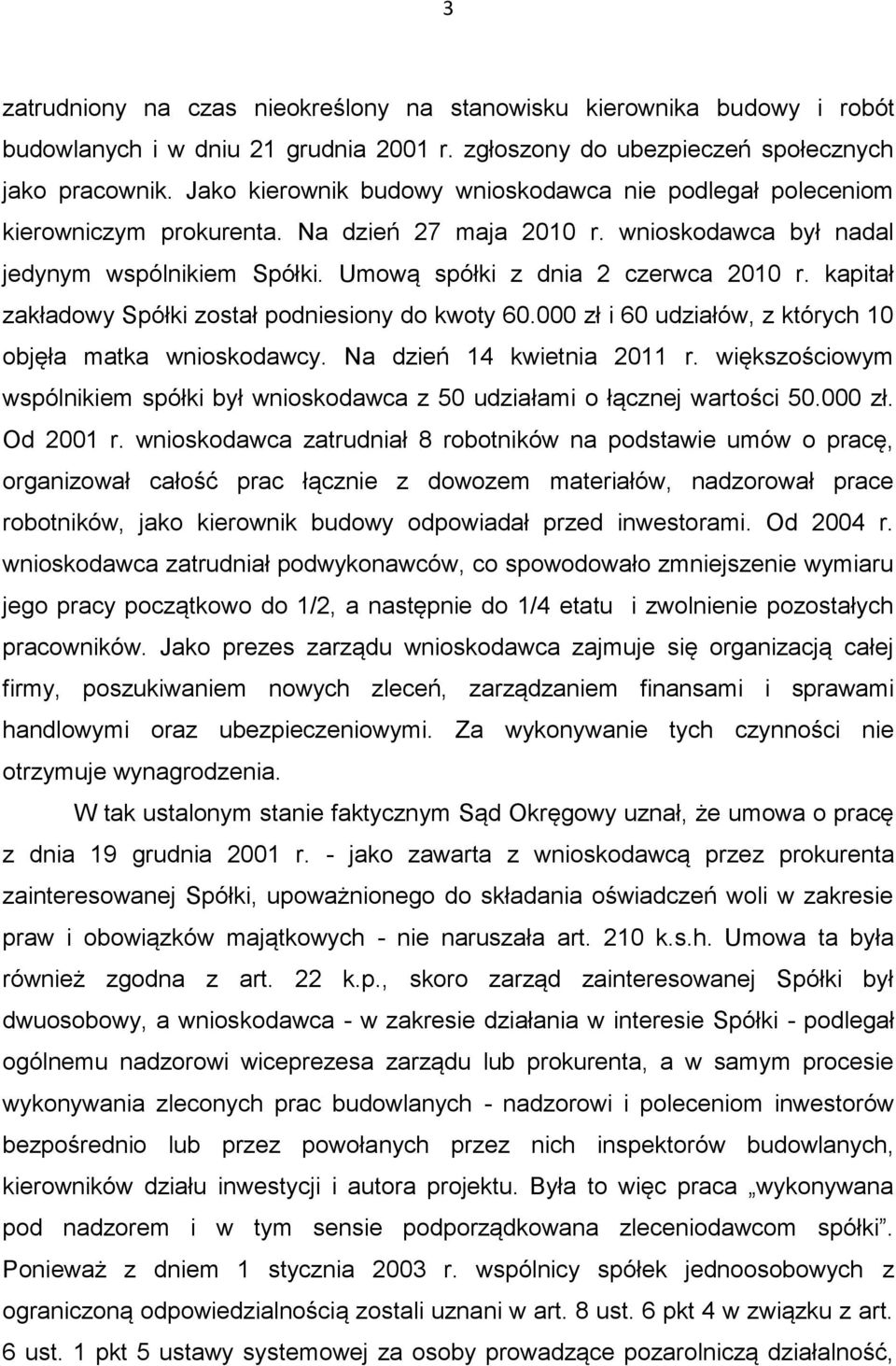 kapitał zakładowy Spółki został podniesiony do kwoty 60.000 zł i 60 udziałów, z których 10 objęła matka wnioskodawcy. Na dzień 14 kwietnia 2011 r.