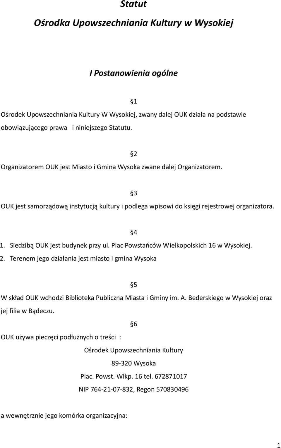 Siedzibą OUK jest budynek przy ul. Plac Powstańców Wielkopolskich 16 w Wysokiej. 2. Terenem jego działania jest miasto i gmina Wysoka 4 5 W skład OUK wchodzi Biblioteka Publiczna Miasta i Gminy im. A.