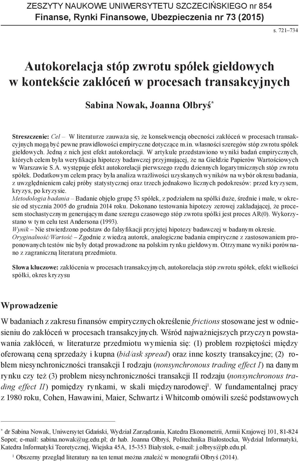 obecności zakłóceń w procesach transakcyjnych mogą być pewne prawidłowości empiryczne dotyczące m.in. własności szeregów stóp zwrotu spółek giełdowych. Jedną z nich jest efekt autokorelacji.