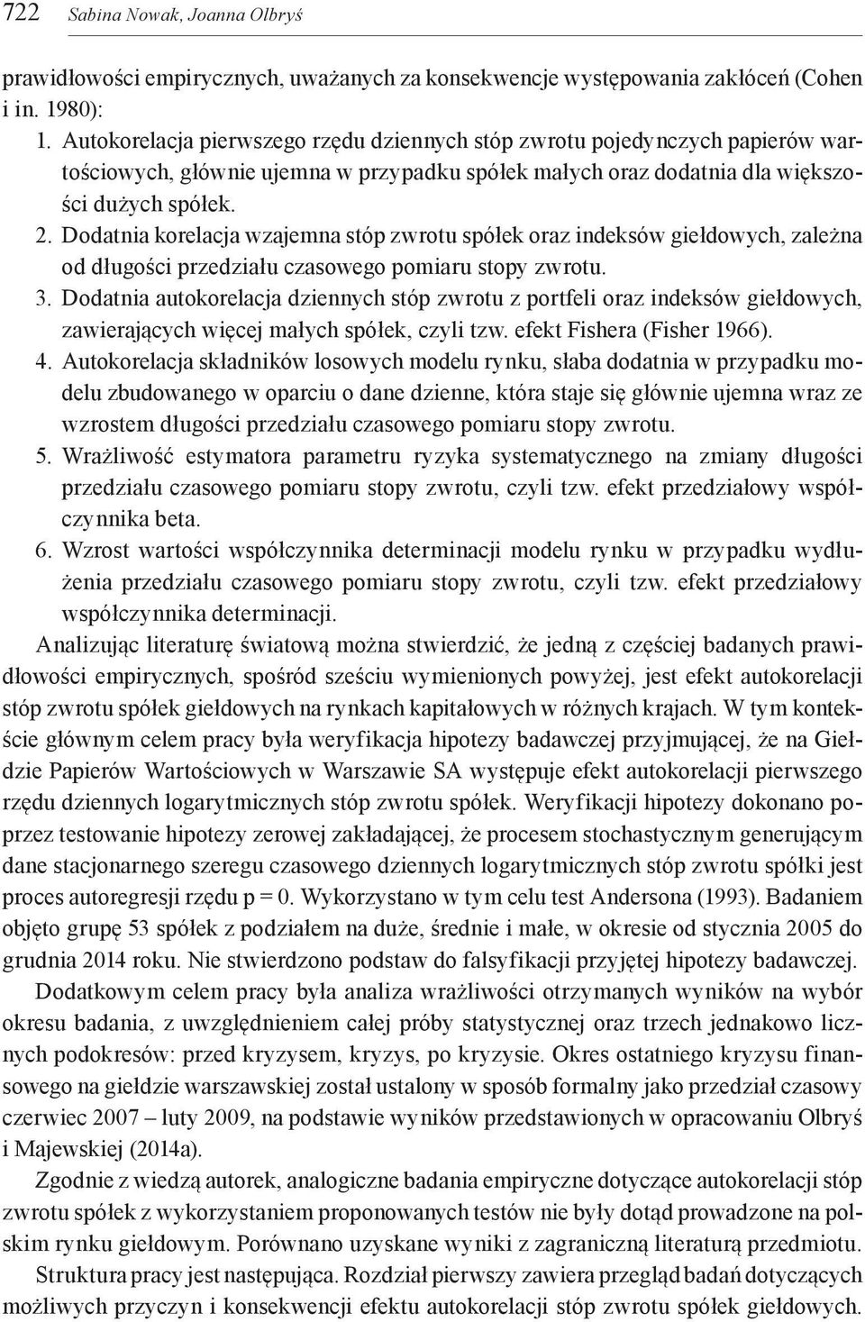 Dodatnia korelacja wzajemna stóp zwrotu spółek oraz indeksów giełdowych, zależna od długości przedziału czasowego pomiaru stopy zwrotu. 3.