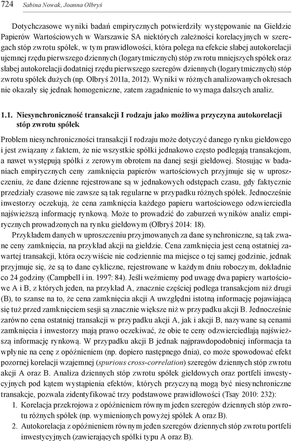 dodatniej rzędu pierwszego szeregów dziennych (logarytmicznych) stóp zwrotu spółek dużych (np. Olbryś 2011a, 2012).