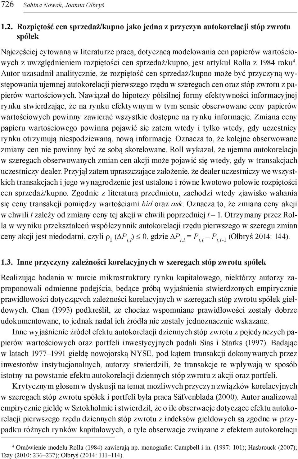 Autor uzasadnił analitycznie, że rozpiętość cen sprzedaż/kupno może być przyczyną występowania ujemnej autokorelacji pierwszego rzędu w szeregach cen oraz stóp zwrotu z papierów wartościowych.
