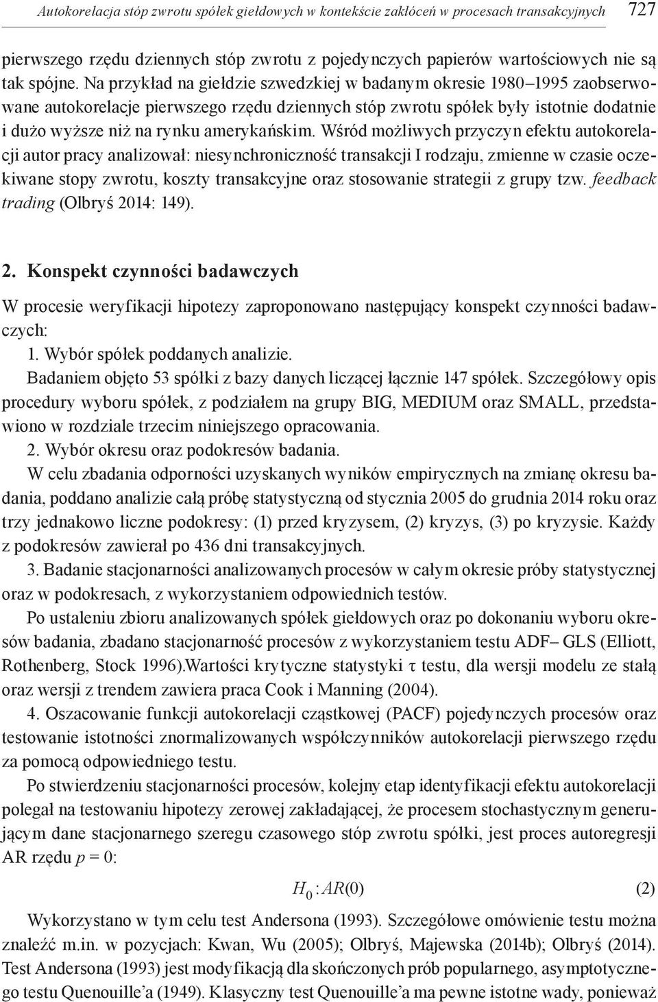 Wśród możliwych przyczyn efektu autokorelacji autor pracy analizował: niesynchroniczność transakcji I rodzaju, zmienne w czasie oczekiwane stopy zwrotu, koszty transakcyjne oraz stosowanie strategii