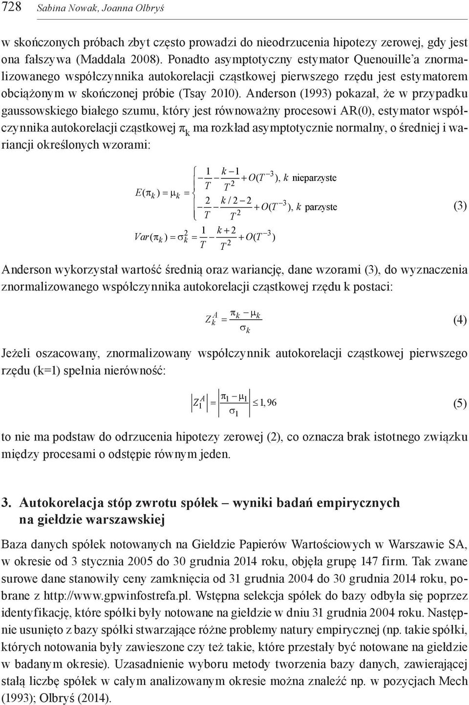 Anderson (1993) pokazał, że w przypadku gaussowskiego białego szumu, który jest równoważny procesowi AR(0), estymator współczynnika autokorelacji cząstkowej π k ma rozkład asymptotycznie normalny, o