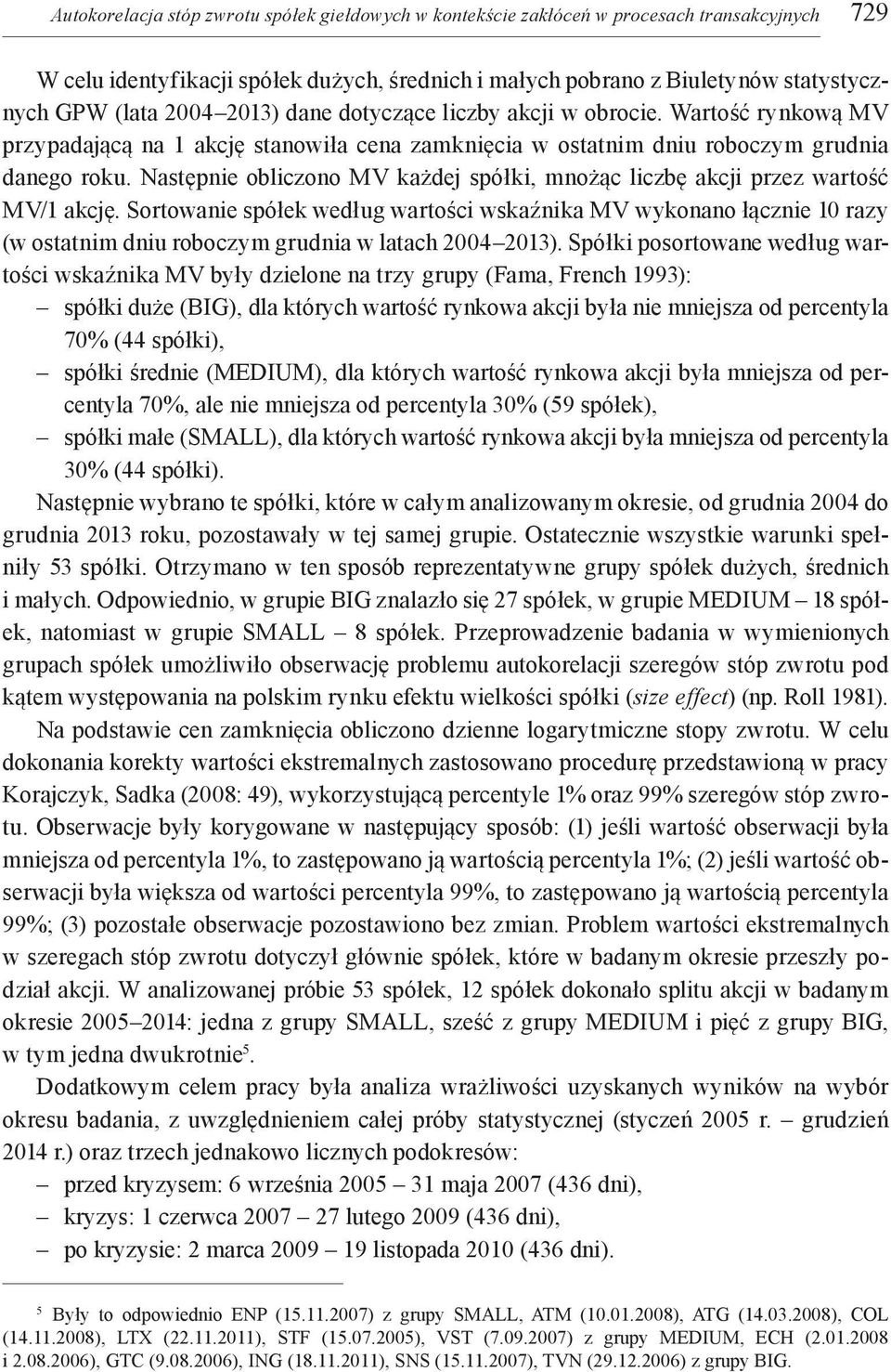 Następnie obliczono MV każdej spółki, mnożąc liczbę akcji przez wartość MV/1 akcję.