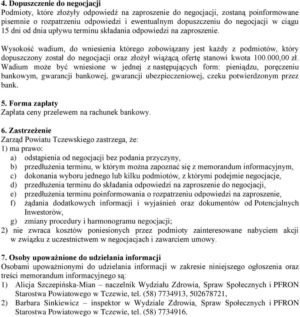 Wysokość wadium, do wniesienia którego zobowiązany jest każdy z podmiotów, który dopuszczony został do negocjacji oraz złożył wiążącą ofertę stanowi kwota 100.000,00 zł.