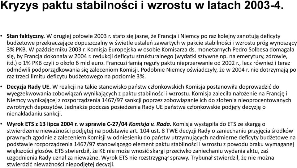 W październiku 2003 r. Komisja Europejska w osobie Komisarza ds. monetarnych Pedro Solbesa domagała się, by Francja dokonała w 2004 r. redukcji deficytu strukturalnego (wydatki sztywne np.