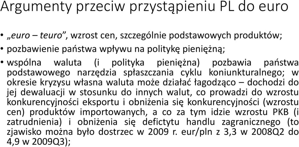 jej dewaluacji w stosunku do innych walut, co prowadzi do wzrostu konkurencyjności eksportu i obniżenia się konkurencyjności (wzrostu cen) produktów importowanych, a co