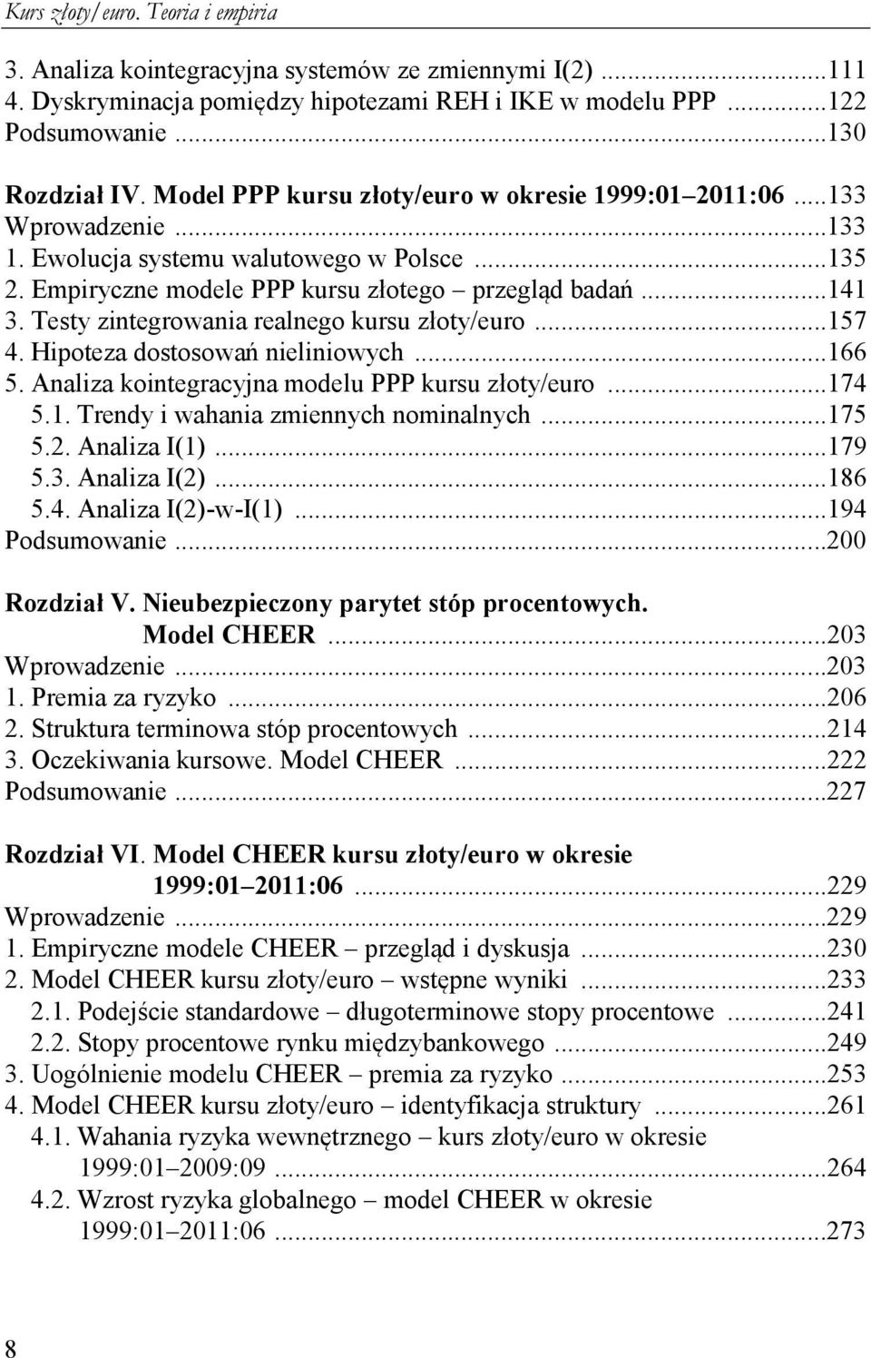 Tesy zinegrowania realnego kursu złoy/euro...157 4. Hipoeza dososowań nieliniowych...166 5. Analiza koinegracyjna modelu PPP kursu złoy/euro...174 5.1. Trendy i wahania zmiennych nominalnych...175 5.